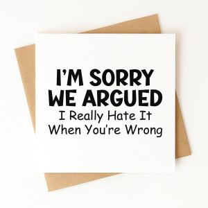 I'm Sorry Card - I Really Hate It When You're Wrong