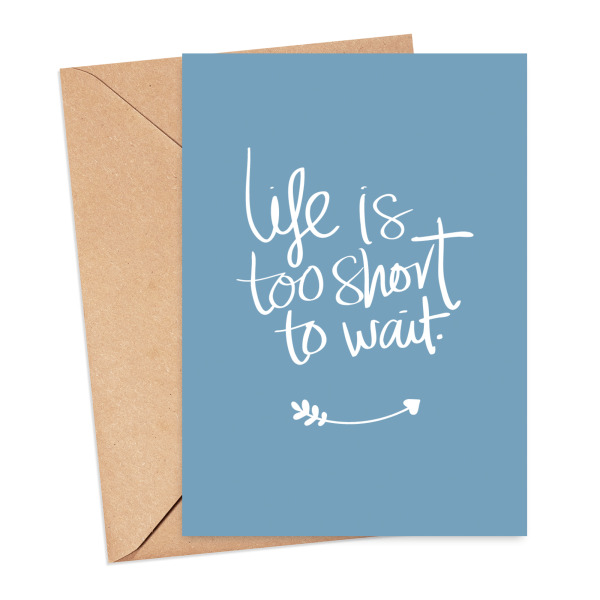 Self Love Card - Life Is Too Short To Wait - Small (Approx. A6 | 105mm x 148mm | 4.1in x 5.8in) - Standard Smooth Card
