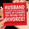 If you think I have an expensive taste in flowers, try paying for a divorce funny Valentine's Day card for husband Size A6/A5/A4/Square 6x6" - A6: Single card