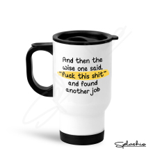 New Job Travel Mug - "And Then The Wise One Said F*** This S*** And Found Another Job"