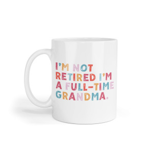 Retirement Ceramic Mug - I'm Not Retired I'm A Full-Time Grandma