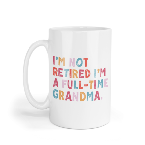 Retirement Ceramic Mug - I'm Not Retired I'm A Full-Time Grandma