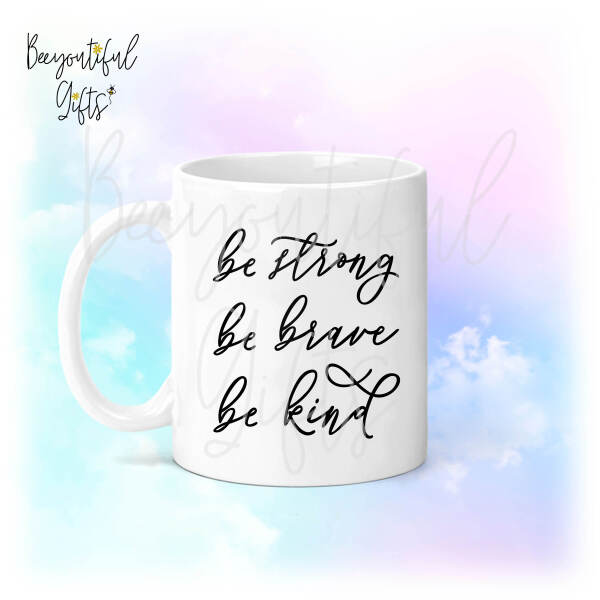 Be Strong Be Brave Be Kind Ceramic Mug