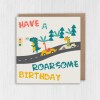 Dinosaur, dino car race children, kid, child, boy, girl birthday card: Have a roarsome birthday (Size A6/A5/A4/Square 6x6") - A6: Single card