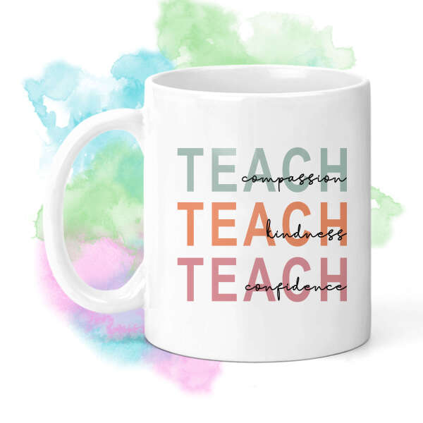 Teacher Ceramic Mug - Teach Compassion Teach Kindness Teach Confidence