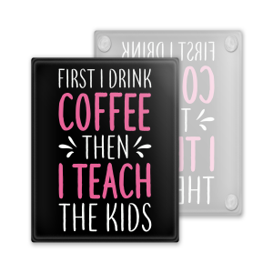 Teacher Coaster - First I Drink Coffee Then I Teach The Kids - Toughened Glass Coaster