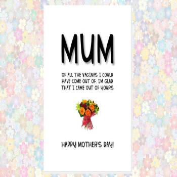 funny cheeky rude MOTHER'S DAY card - of all the vaginas I could have come out of I'm glad I came out of yours